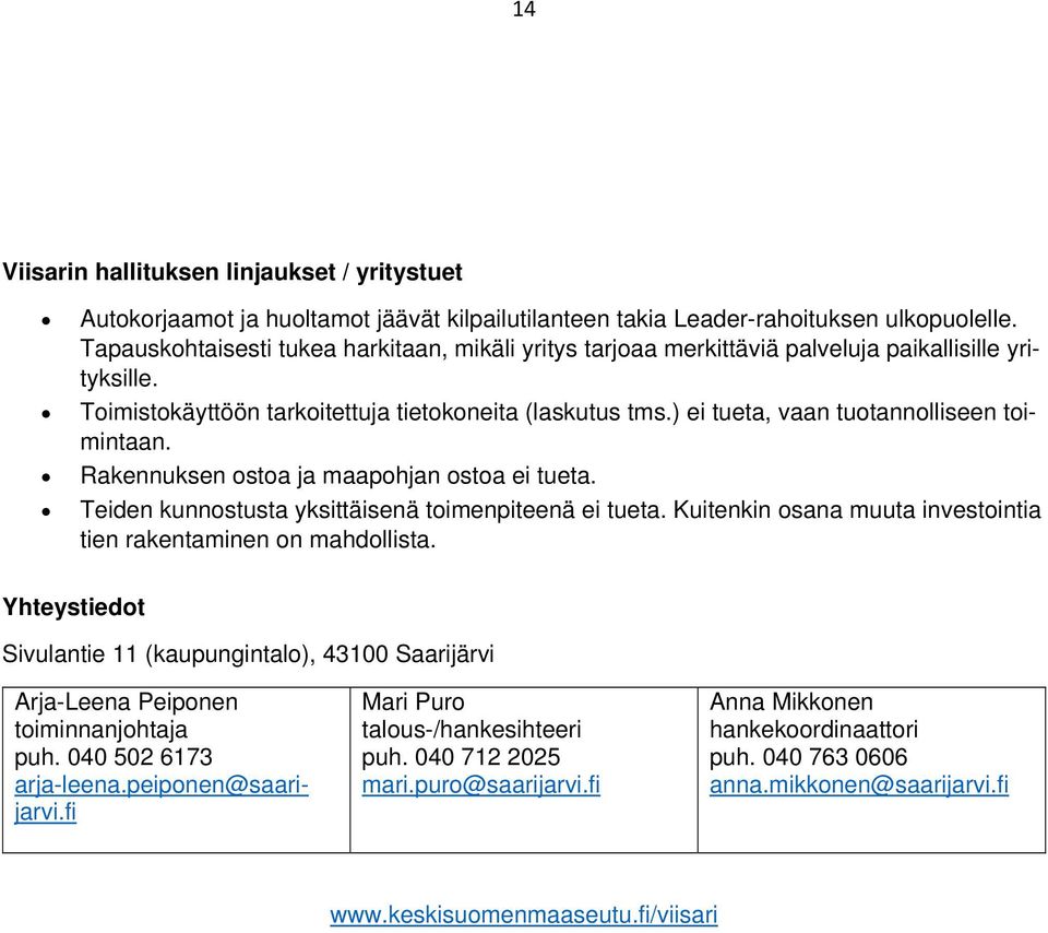 ) ei tueta, vaan tuotannolliseen toimintaan. Rakennuksen ostoa ja maapohjan ostoa ei tueta. Teiden kunnostusta yksittäisenä toimenpiteenä ei tueta.