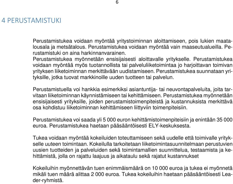 Perustamistukea voidaan myöntää myös tuotannollista tai palveluliiketoimintaa jo harjoittavan toimivan yrityksen liiketoiminnan merkittävään uudistamiseen.