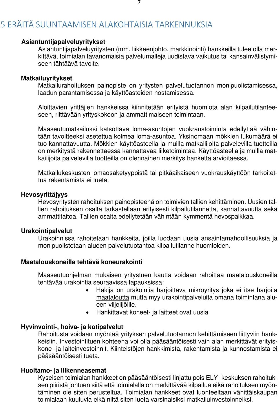 Matkailuyritykset Matkailurahoituksen painopiste on yritysten palvelutuotannon monipuolistamisessa, laadun parantamisessa ja käyttöasteiden nostamisessa.