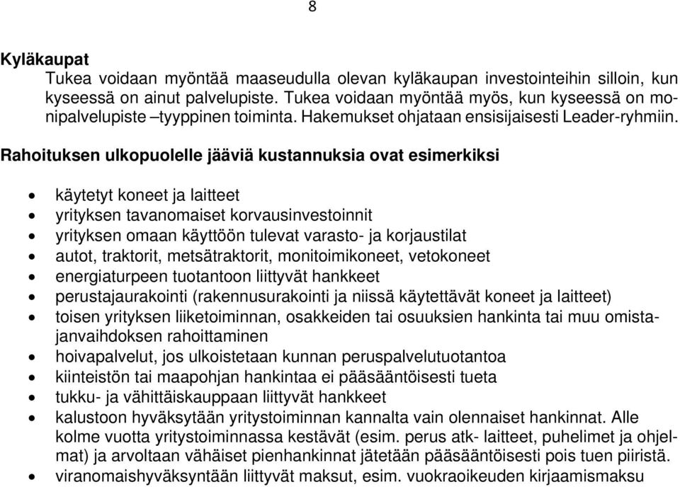 Rahoituksen ulkopuolelle jääviä kustannuksia ovat esimerkiksi käytetyt koneet ja laitteet yrityksen tavanomaiset korvausinvestoinnit yrityksen omaan käyttöön tulevat varasto- ja korjaustilat autot,