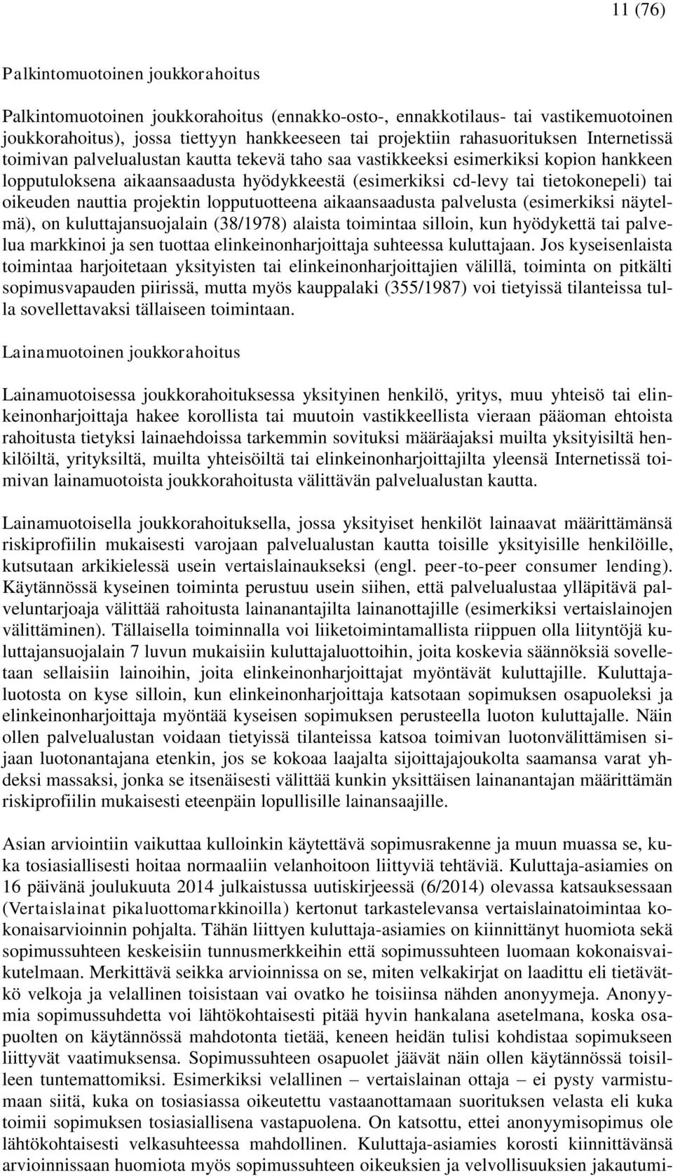 tai oikeuden nauttia projektin lopputuotteena aikaansaadusta palvelusta (esimerkiksi näytelmä), on kuluttajansuojalain (38/1978) alaista toimintaa silloin, kun hyödykettä tai palvelua markkinoi ja