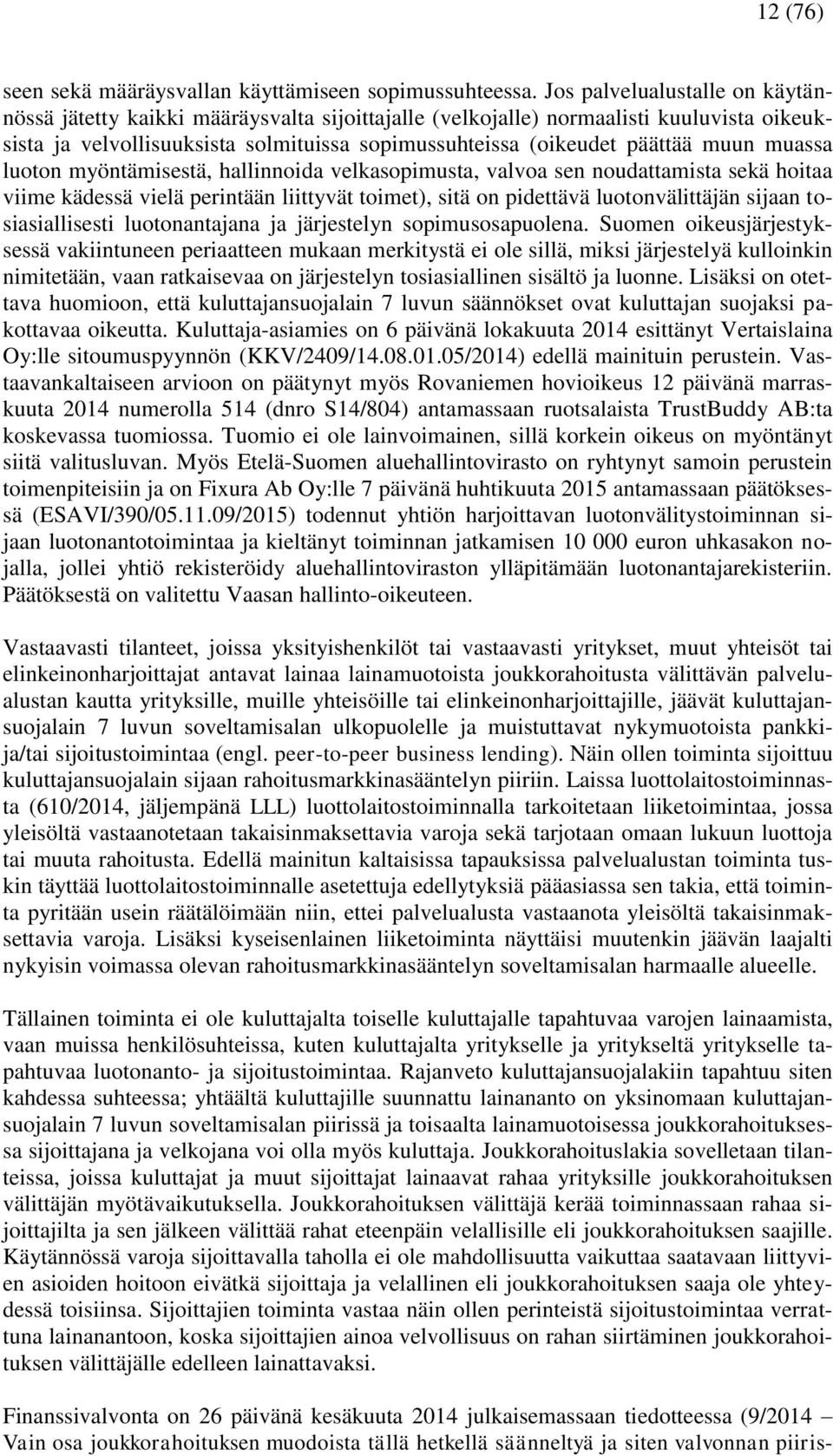 muassa luoton myöntämisestä, hallinnoida velkasopimusta, valvoa sen noudattamista sekä hoitaa viime kädessä vielä perintään liittyvät toimet), sitä on pidettävä luotonvälittäjän sijaan