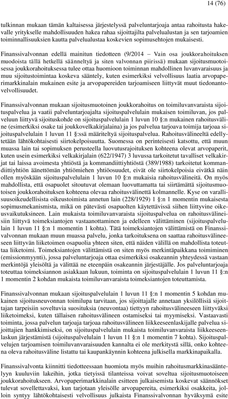 Finanssivalvonnan edellä mainitun tiedotteen (9/2014 Vain osa joukkorahoituksen muodoista tällä hetkellä säänneltyä ja siten valvonnan piirissä) mukaan sijoitusmuotoisessa joukkorahoituksessa tulee