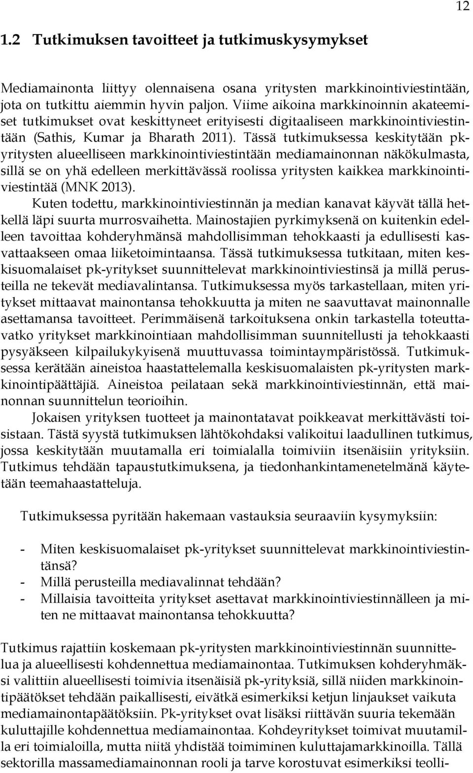 Tässä tutkimuksessa keskitytään pkyritysten alueelliseen markkinointiviestintään mediamainonnan näkökulmasta, sillä se on yhä edelleen merkittävässä roolissa yritysten kaikkea markkinointiviestintää