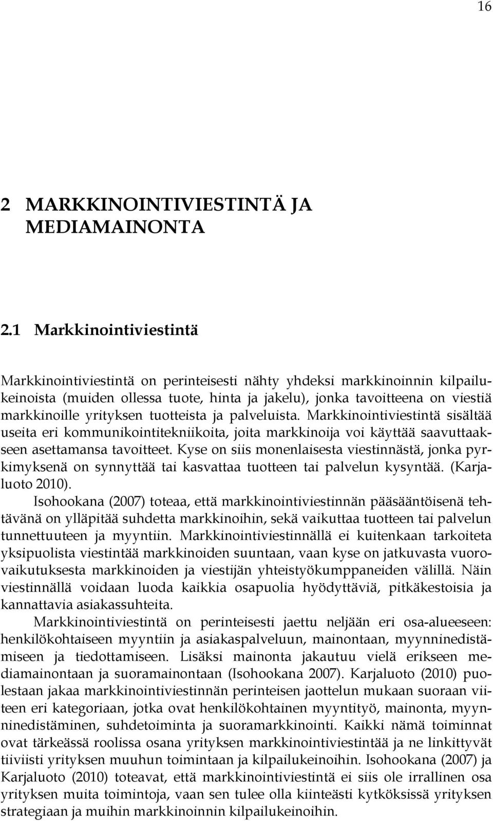 yrityksen tuotteista ja palveluista. Markkinointiviestintä sisältää useita eri kommunikointitekniikoita, joita markkinoija voi käyttää saavuttaakseen asettamansa tavoitteet.