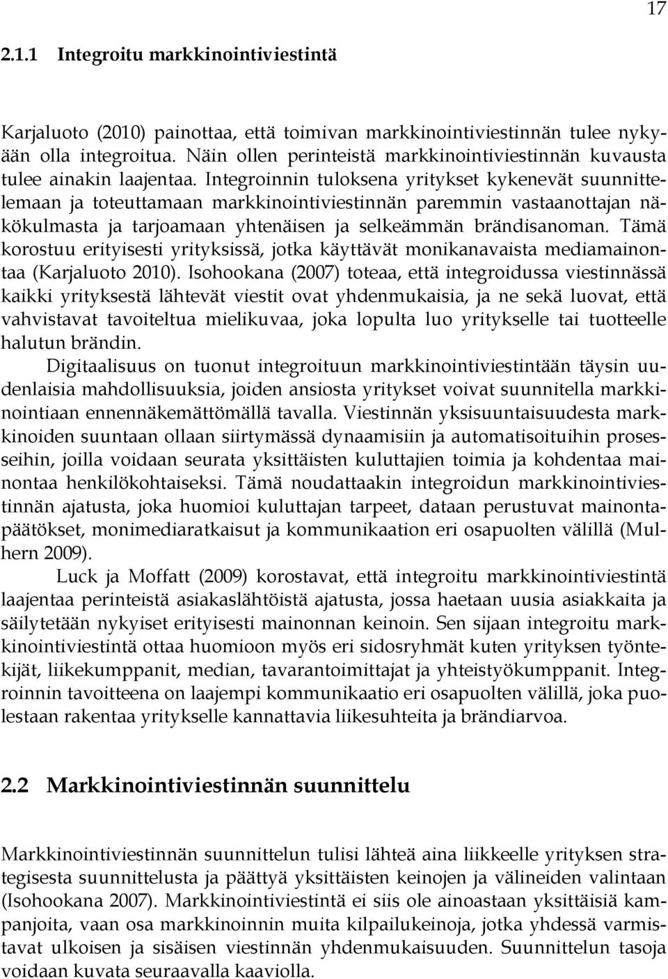 Integroinnin tuloksena yritykset kykenevät suunnittelemaan ja toteuttamaan markkinointiviestinnän paremmin vastaanottajan näkökulmasta ja tarjoamaan yhtenäisen ja selkeämmän brändisanoman.