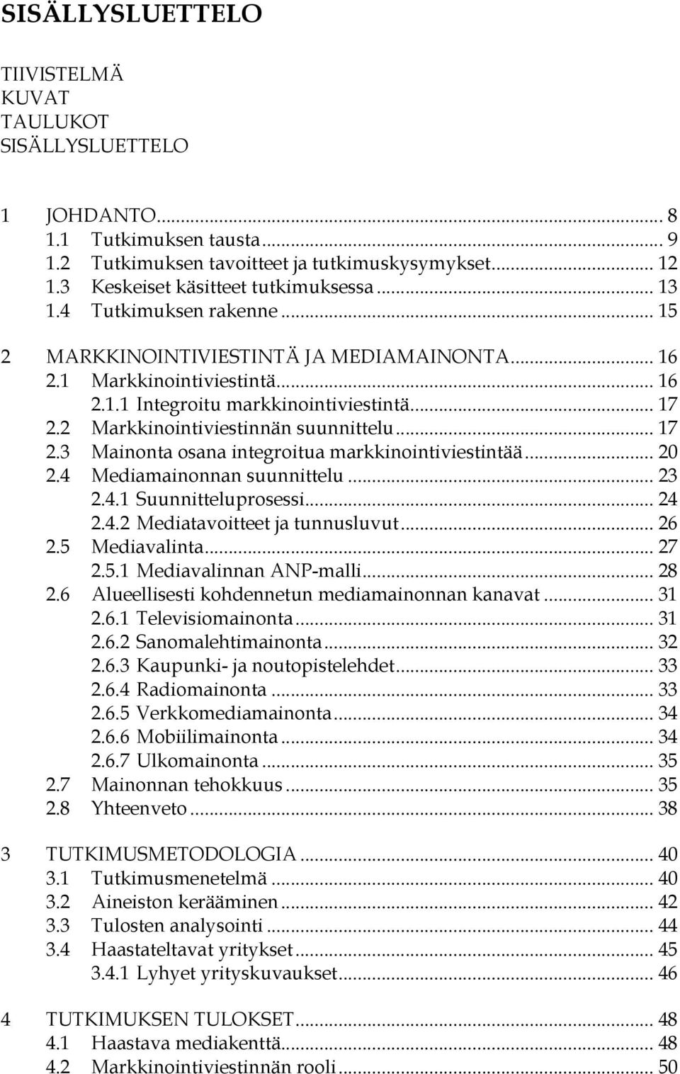 .. 17 2.3 Mainonta osana integroitua markkinointiviestintää... 20 2.4 Mediamainonnan suunnittelu... 23 2.4.1 Suunnitteluprosessi... 24 2.4.2 Mediatavoitteet ja tunnusluvut... 26 2.5 Mediavalinta.