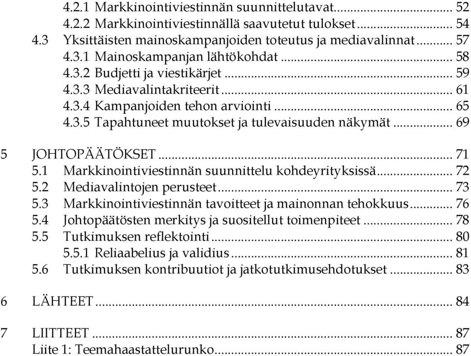 1 Markkinointiviestinnän suunnittelu kohdeyrityksissä... 72 5.2 Mediavalintojen perusteet... 73 5.3 Markkinointiviestinnän tavoitteet ja mainonnan tehokkuus... 76 5.