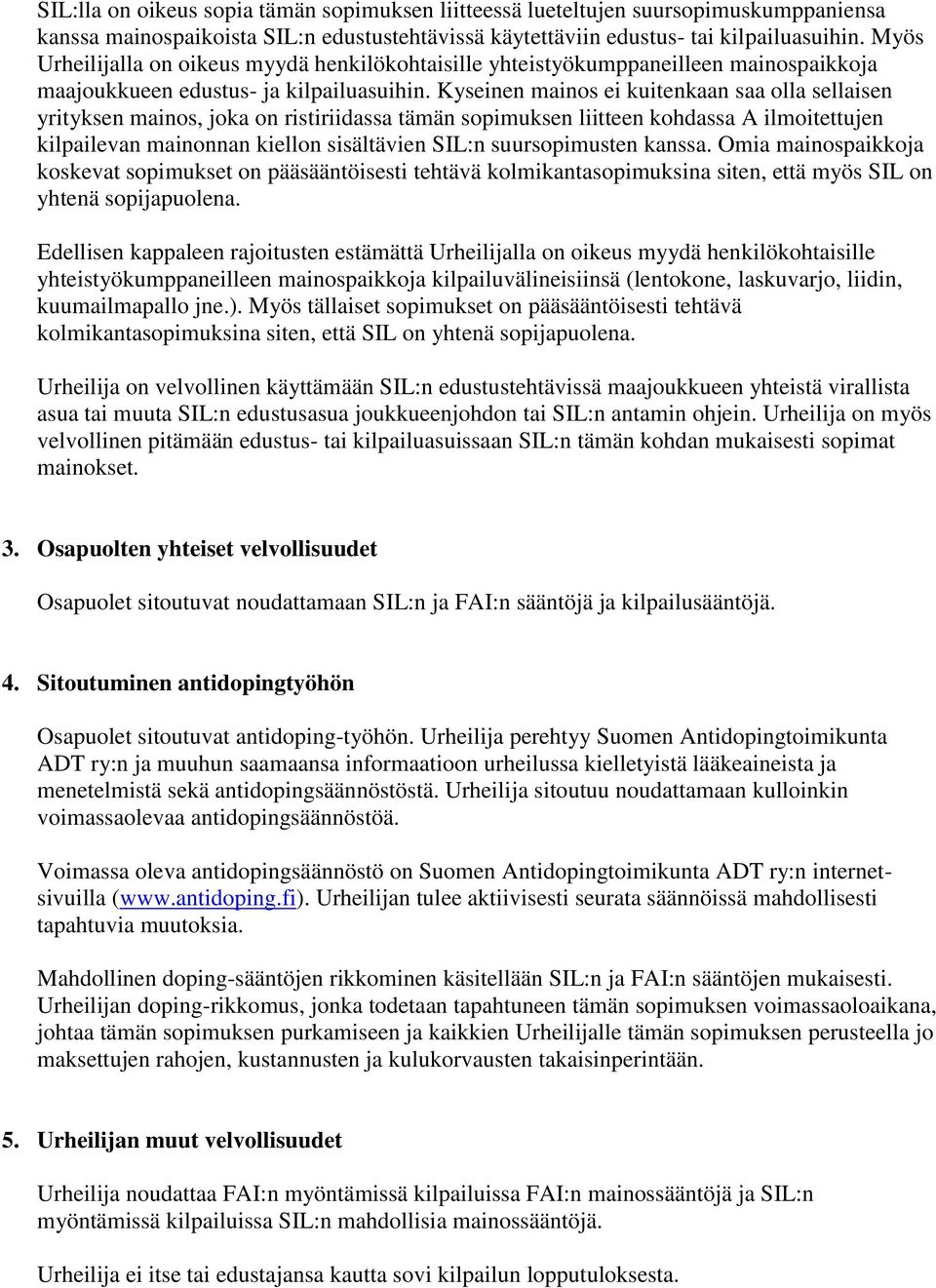 Kyseinen mainos ei kuitenkaan saa olla sellaisen yrityksen mainos, joka on ristiriidassa tämän sopimuksen liitteen kohdassa A ilmoitettujen kilpailevan mainonnan kiellon sisältävien SIL:n