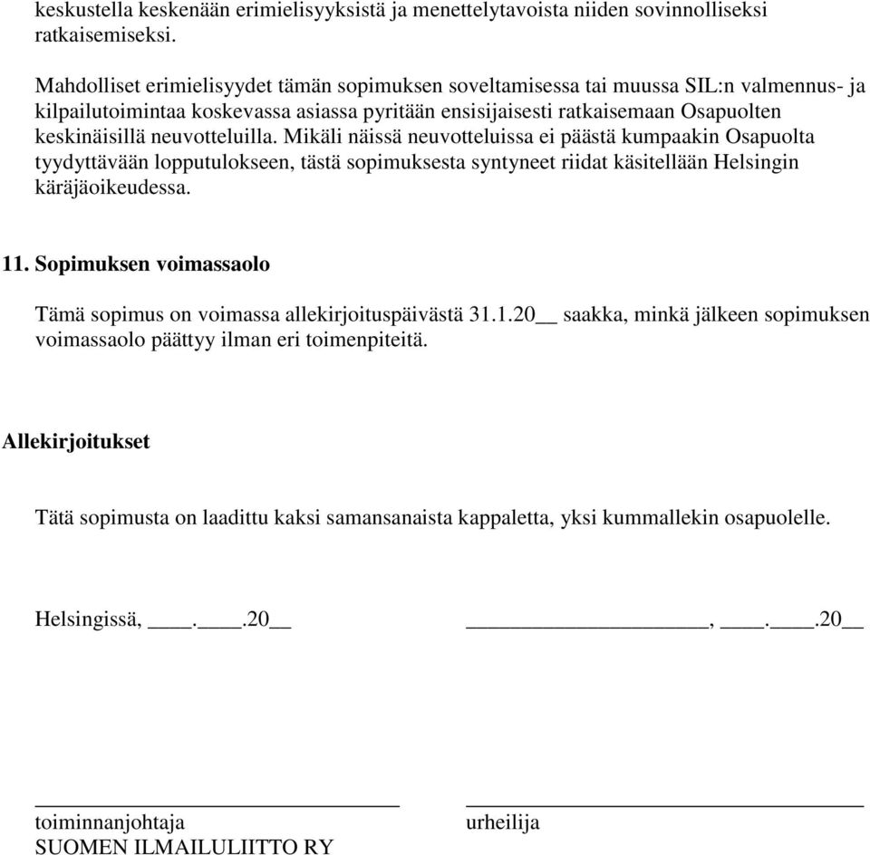 neuvotteluilla. Mikäli näissä neuvotteluissa ei päästä kumpaakin Osapuolta tyydyttävään lopputulokseen, tästä sopimuksesta syntyneet riidat käsitellään Helsingin käräjäoikeudessa. 11.