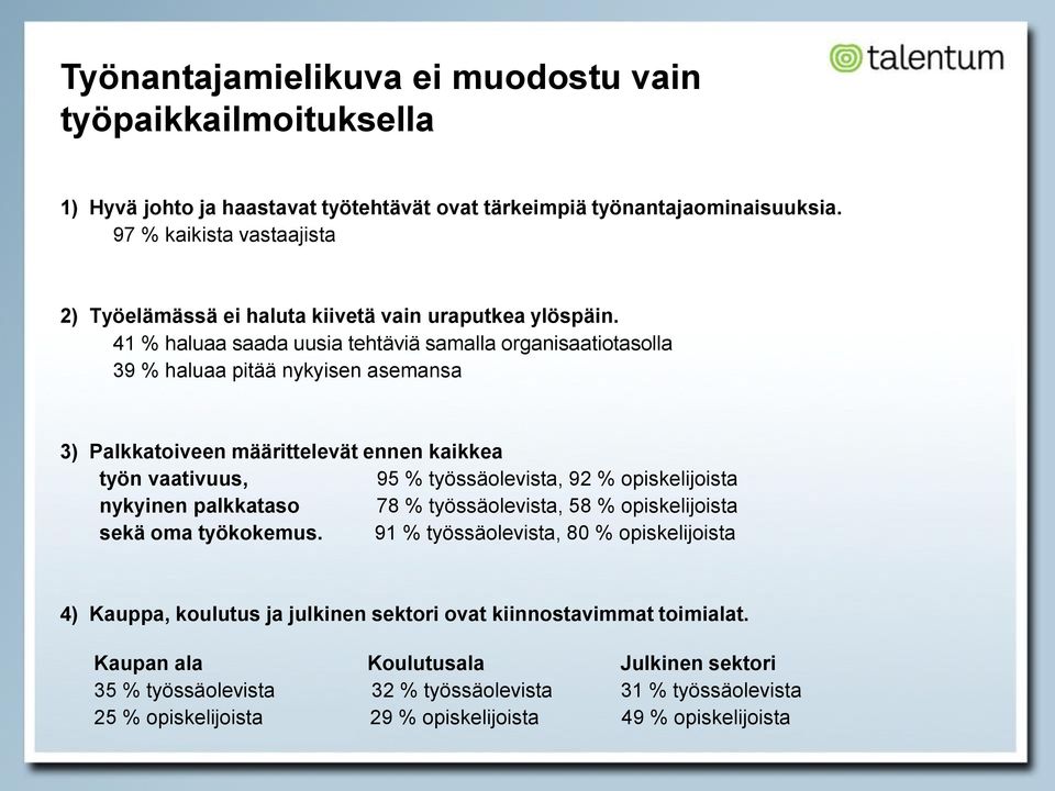 41 % haluaa saada uusia tehtäviä samalla organisaatiotasolla 39 % haluaa pitää nykyisen asemansa 3) Palkkatoiveen määrittelevät ennen kaikkea työn vaativuus, 95 % työssäolevista, 92 %