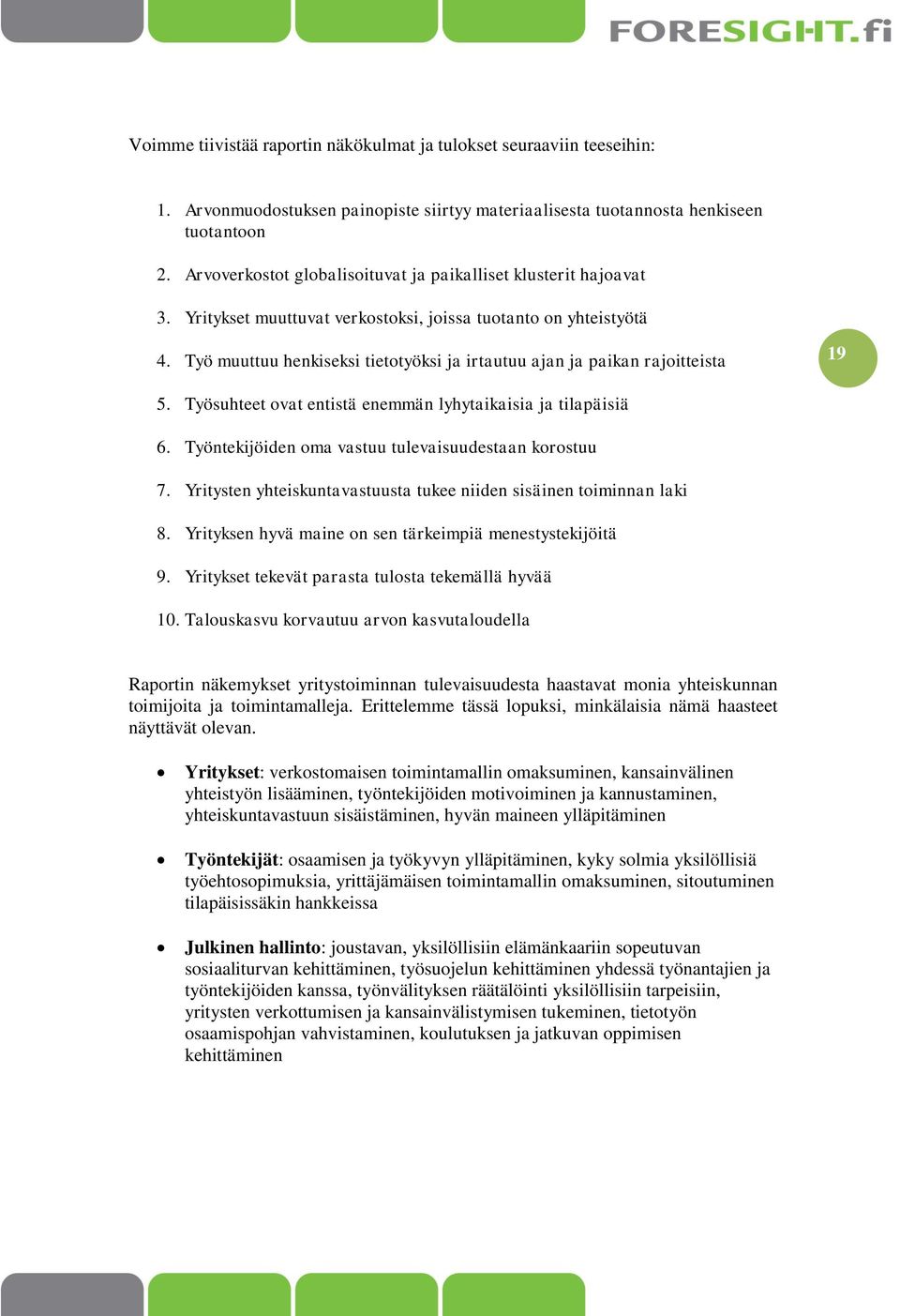 Työ muuttuu henkiseksi tietotyöksi ja irtautuu ajan ja paikan rajoitteista 19 5. Työsuhteet ovat entistä enemmän lyhytaikaisia ja tilapäisiä 6. Työntekijöiden oma vastuu tulevaisuudestaan korostuu 7.