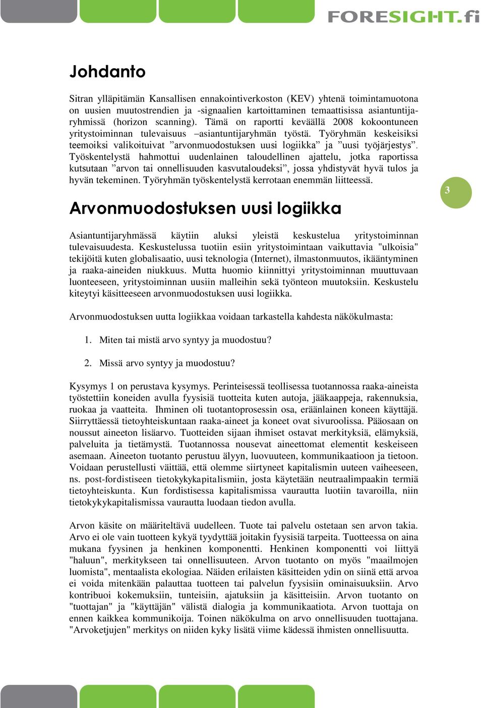 Työskentelystä hahmottui uudenlainen taloudellinen ajattelu, jotka raportissa kutsutaan arvon tai onnellisuuden kasvutaloudeksi, jossa yhdistyvät hyvä tulos ja hyvän tekeminen.