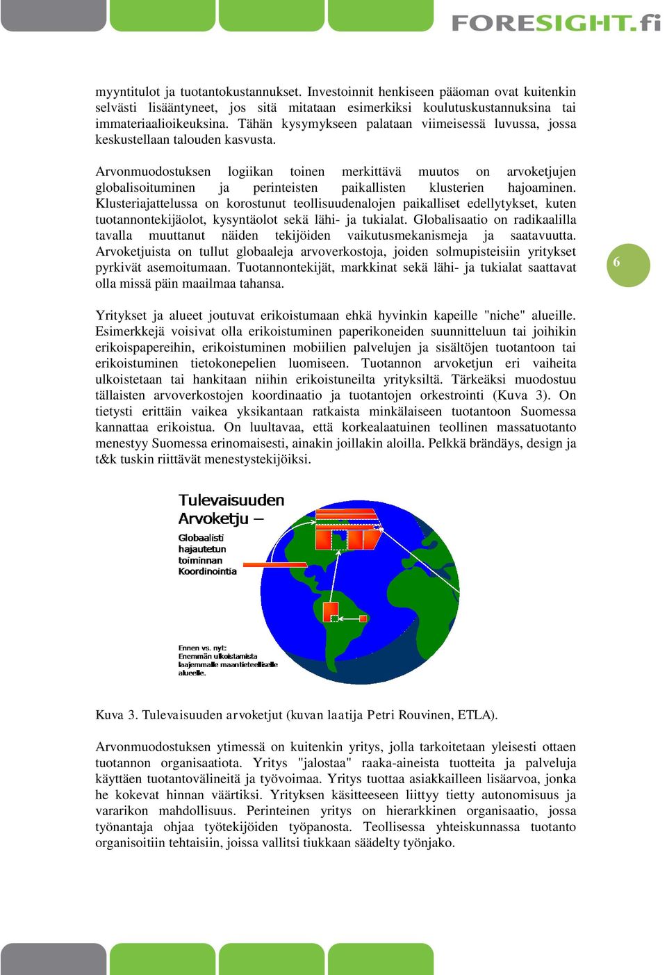 Arvonmuodostuksen logiikan toinen merkittävä muutos on arvoketjujen globalisoituminen ja perinteisten paikallisten klusterien hajoaminen.