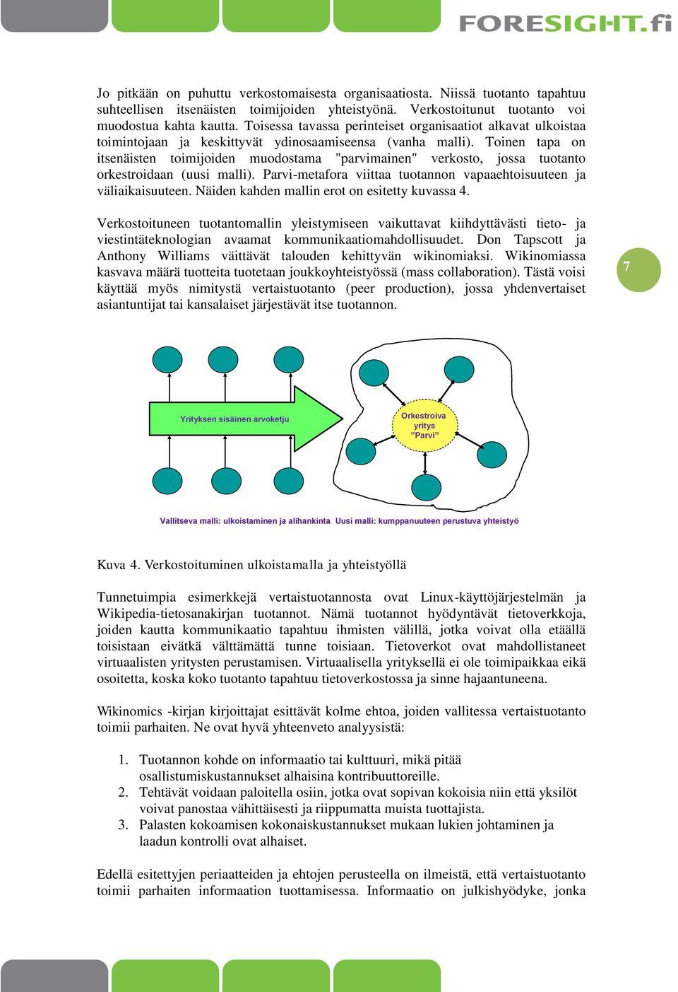 Toinen tapa on itsenäisten toimijoiden muodostama "parvimainen" verkosto, jossa tuotanto orkestroidaan (uusi malli). Parvi-metafora viittaa tuotannon vapaaehtoisuuteen ja väliaikaisuuteen.