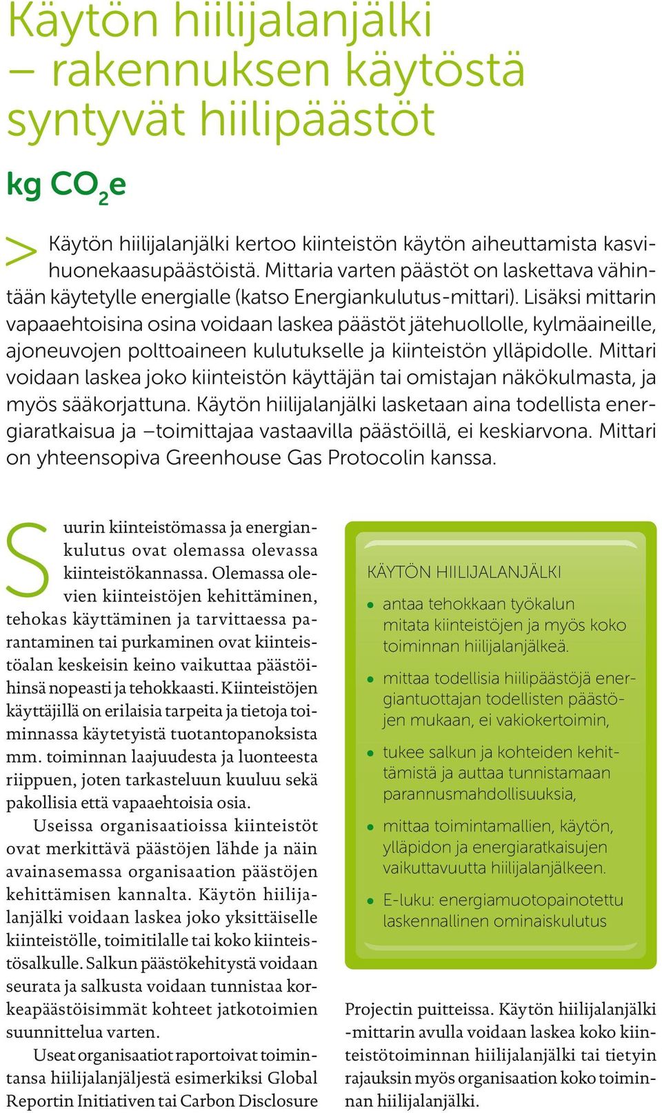 Lisäksi mittarin vapaaehtoisina osina voidaan laskea päästöt jätehuollolle, kylmäaineille, ajoneuvojen polttoaineen kulutukselle ja kiinteistön ylläpidolle.