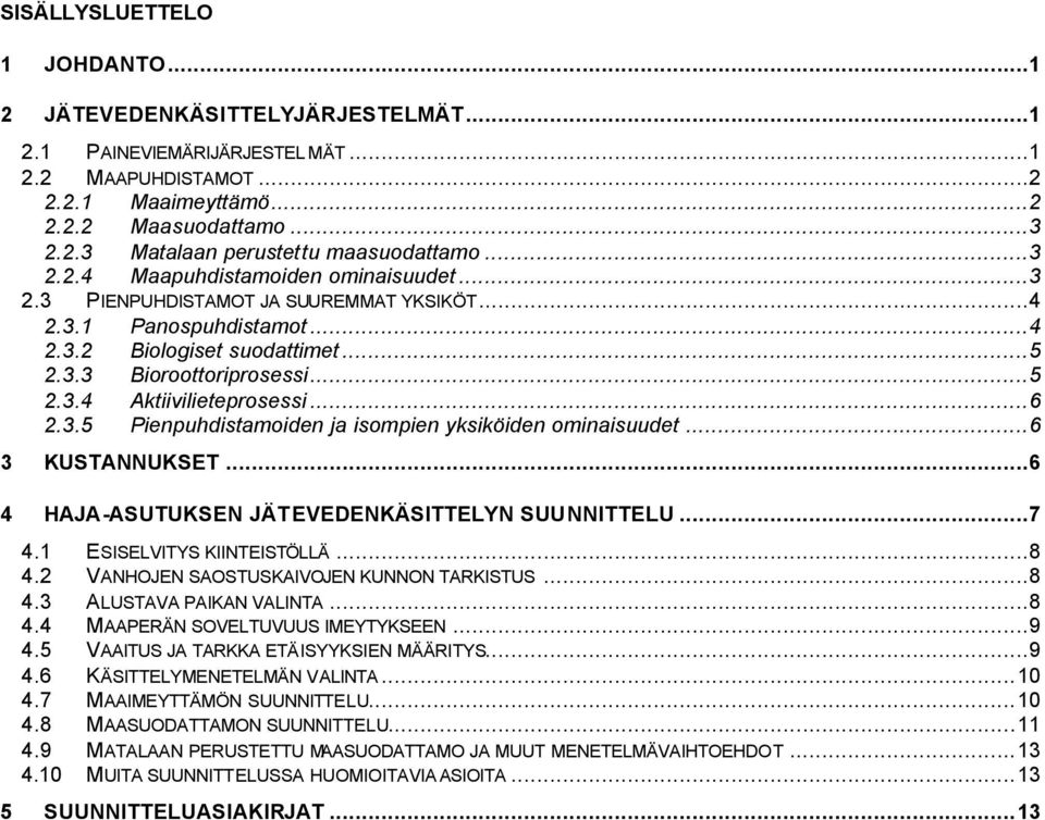 ..6 2.3.5 Pienpuhdistamoiden ja isompien yksiköiden ominaisuudet...6 3 KUSTANNUKSET...6 4 HAJA-ASUTUKSEN JÄTEVEDENKÄSITTELYN SUUNNITTELU...7 4.1 ESISELVITYS KIINTEISTÖLLÄ...8 4.