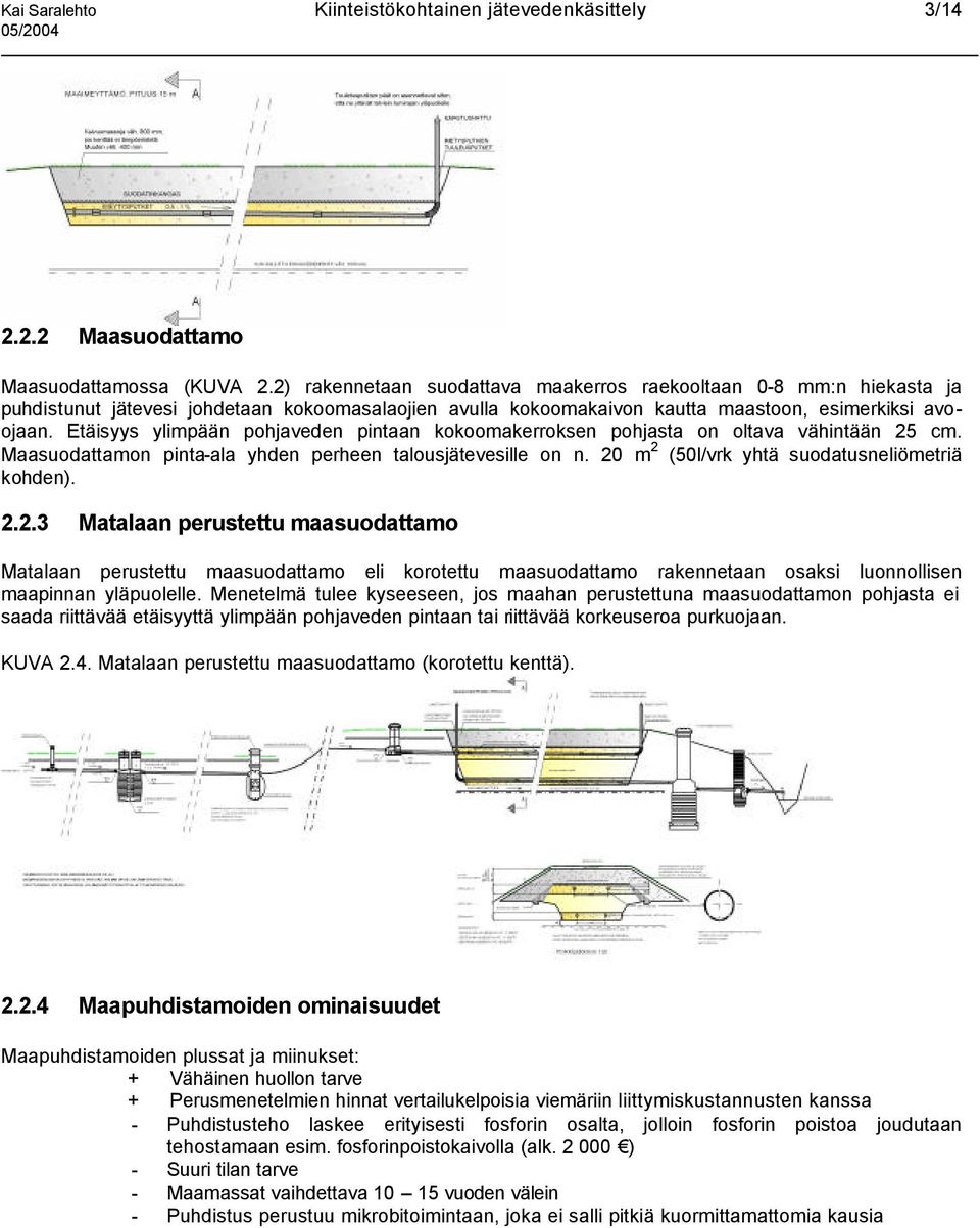 Etäisyys ylimpään pohjaveden pintaan kokoomakerroksen pohjasta on oltava vähintään 25 cm. Maasuodattamon pinta-ala yhden perheen talousjätevesille on n.