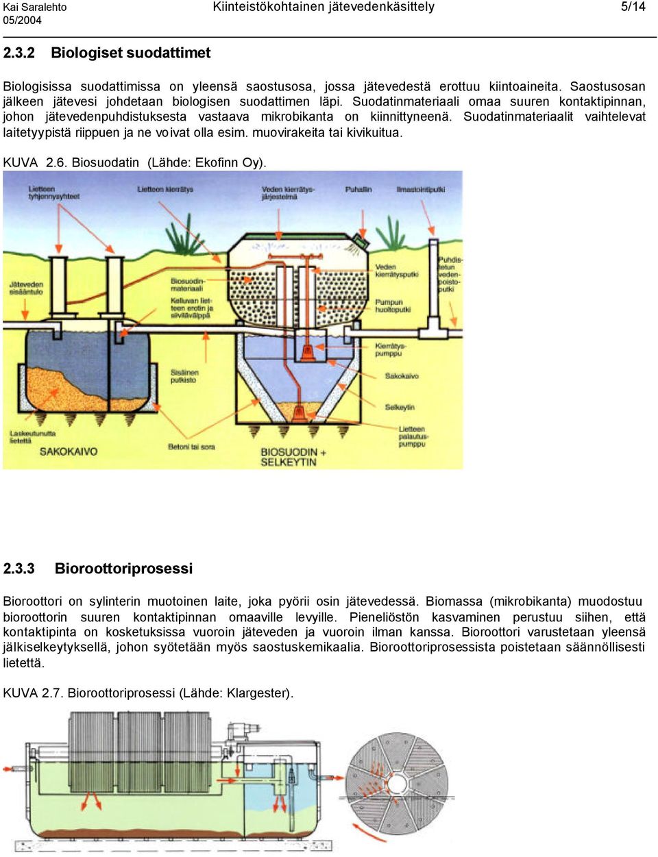 Suodatinmateriaalit vaihtelevat laitetyypistä riippuen ja ne voivat olla esim. muovirakeita tai kivikuitua. KUVA 2.6. Biosuodatin (Lähde: Ekofinn Oy). 2.3.