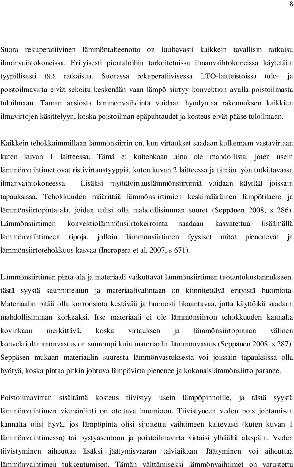 Tämän nsiost lämmönvihdint voidn hyödyntää rkennuksen kikkien ilmvirtojen käsittelyyn, kosk poistoilmn epäpuhtudet j kosteus eivät pääse tuloilmn.