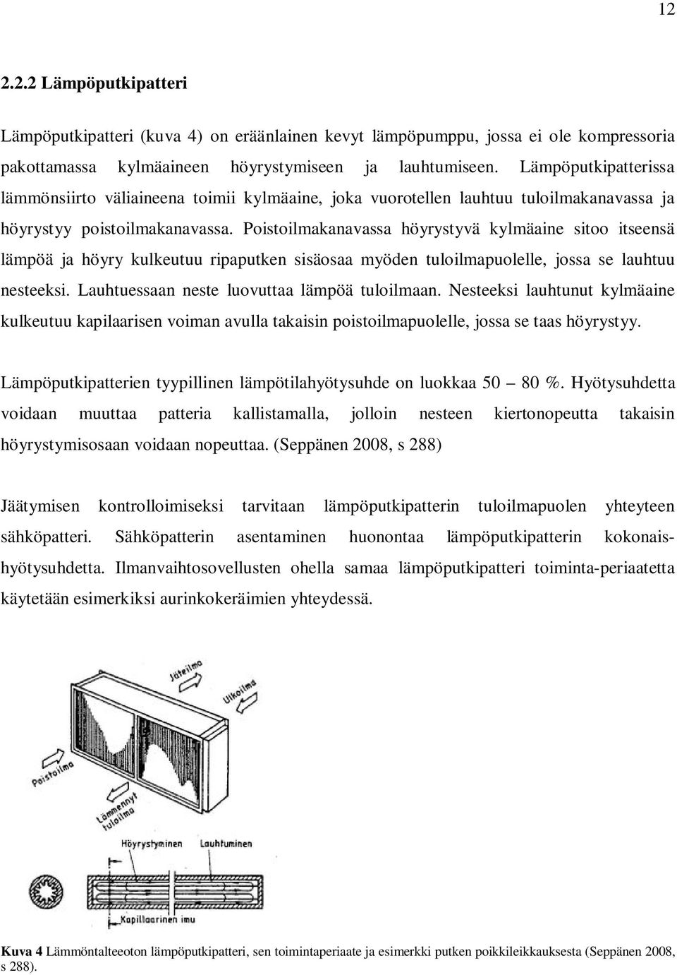 Poistoilmknvss höyrystyvä kylmäine sitoo itseensä lämpöä j höyry kulkeutuu ripputken sisäos myöden tuloilmpuolelle, joss se luhtuu nesteeksi. Luhtuessn neste luovutt lämpöä tuloilmn.