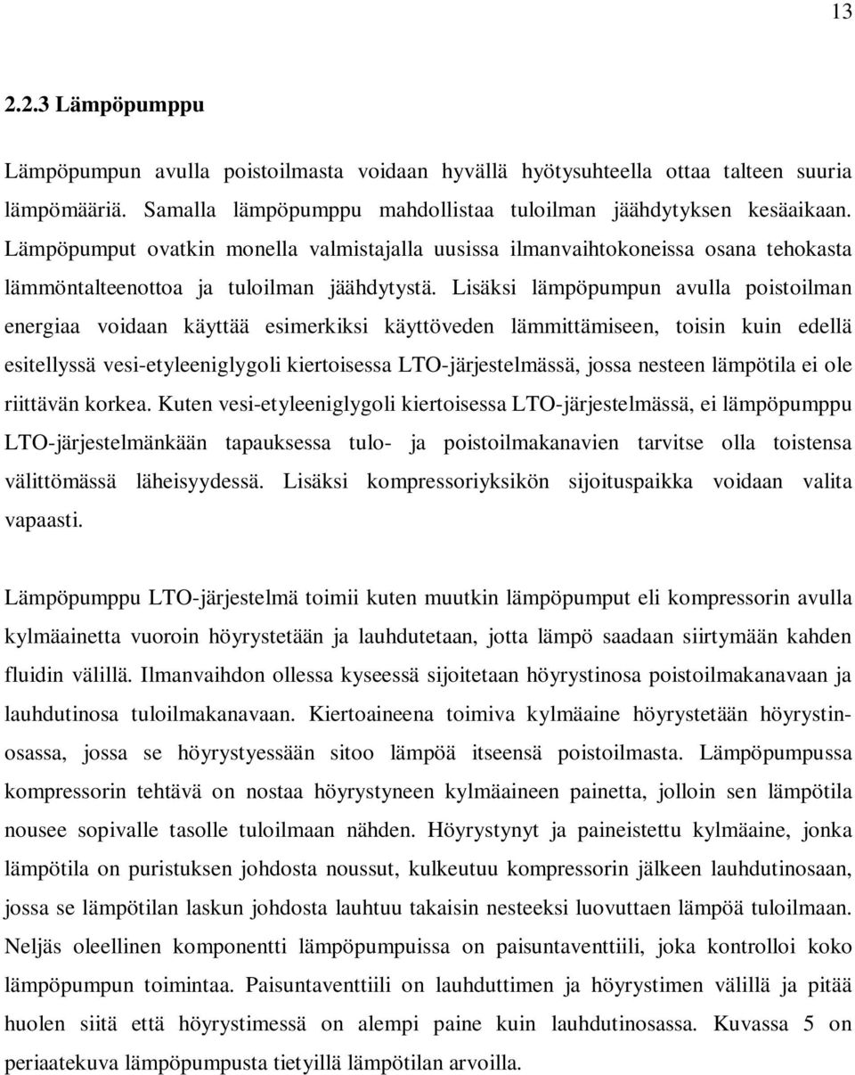 Lisäksi lämpöpumpun vull poistoilmn energi voidn käyttää esimerkiksi käyttöveden lämmittämiseen, toisin kuin edellä esitellyssä vesi-etyleeniglygoli kiertoisess LTO-järjestelmässä, joss nesteen