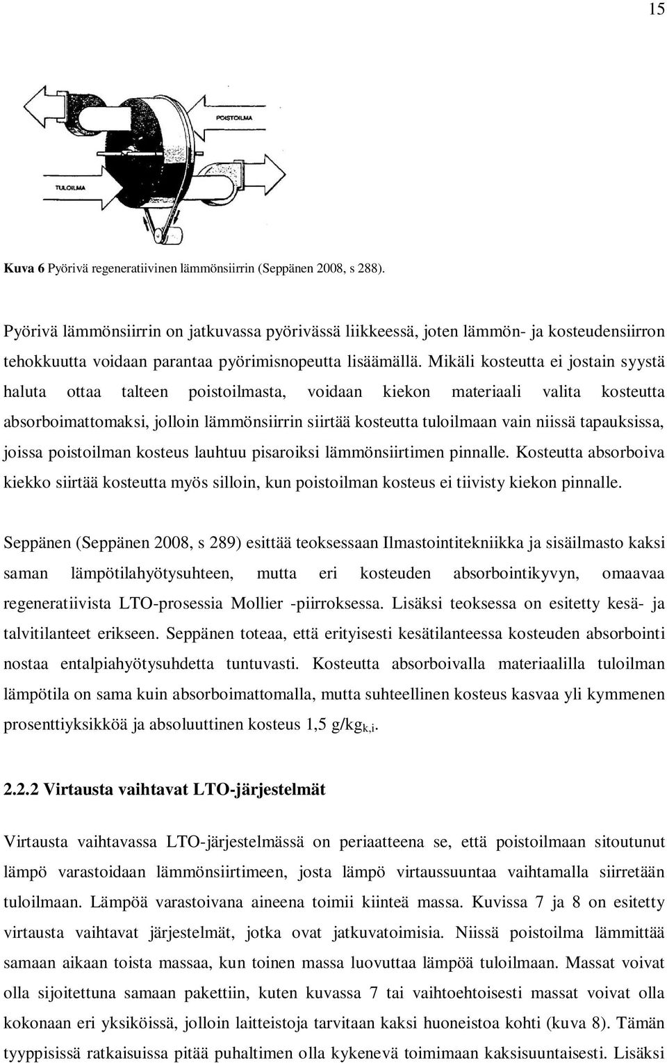 Mikäli kosteutt ei jostin syystä hlut ott tlteen poistoilmst, voidn kiekon mterili vlit kosteutt bsorboimttomksi, jolloin lämmönsiirrin siirtää kosteutt tuloilmn vin niissä tpuksiss, joiss poistoilmn