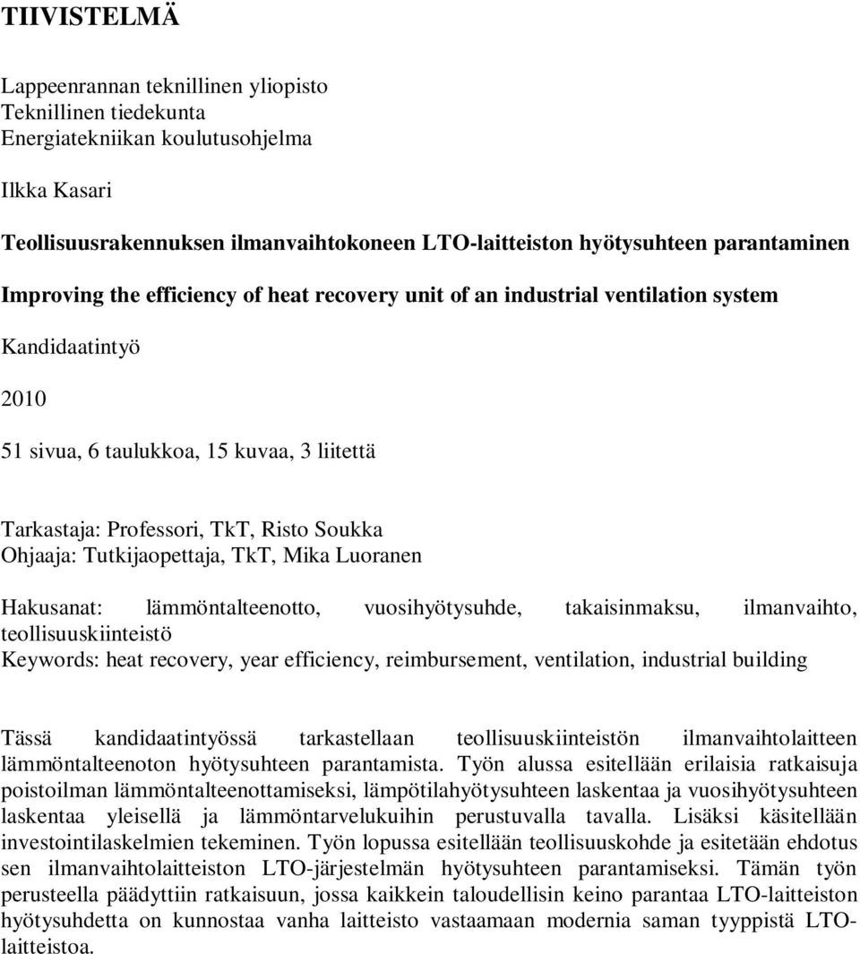 Hkusnt: lämmöntlteenotto, vuosihyötysuhde, tkisinmksu, ilmnvihto, teollisuuskiinteistö Keywords: het recovery, yer efficiency, reimbursement, ventiltion, industril building Tässä kndidtintyössä