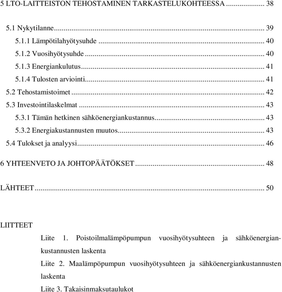 .. 43 5.4 Tulokset j nlyysi... 46 6 YHTEENVETO JA JOHTOPÄÄTÖKSET... 48 LÄHTEET... 50 LIITTEET Liite 1.