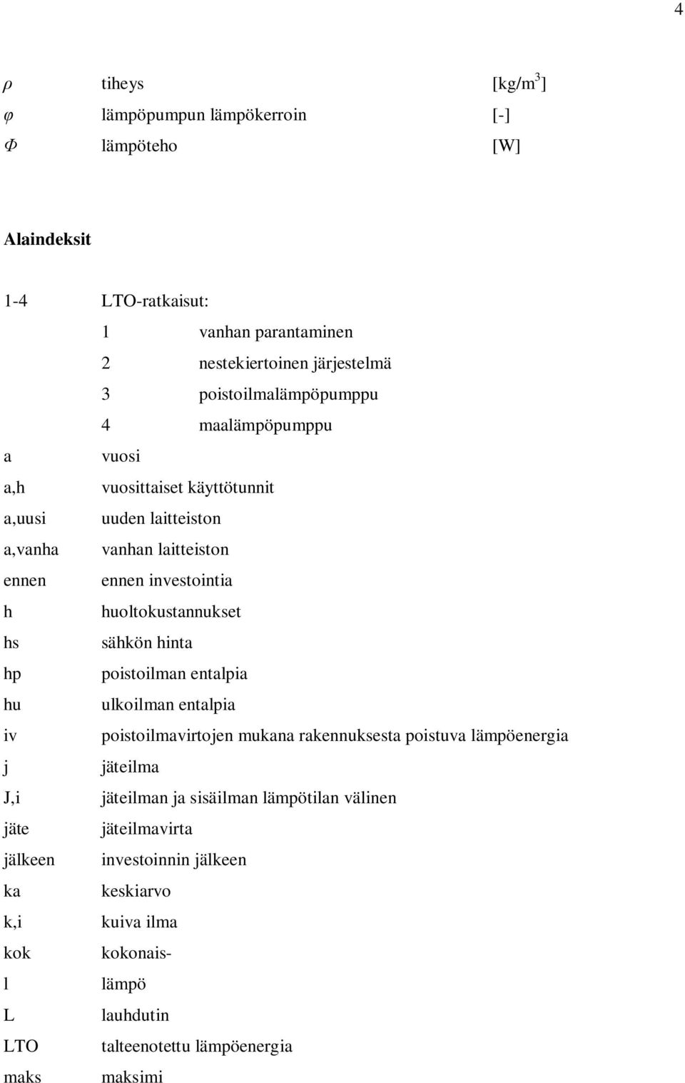 huoltokustnnukset hs sähkön hint hp poistoilmn entlpi hu ulkoilmn entlpi iv poistoilmvirtojen mukn rkennuksest poistuv lämpöenergi j jäteilm J,i