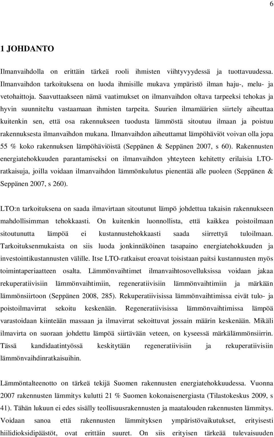 Suurien ilmmäärien siirtely iheutt kuitenkin sen, että os rkennukseen tuodust lämmöstä sitoutuu ilmn j poistuu rkennuksest ilmnvihdon mukn.