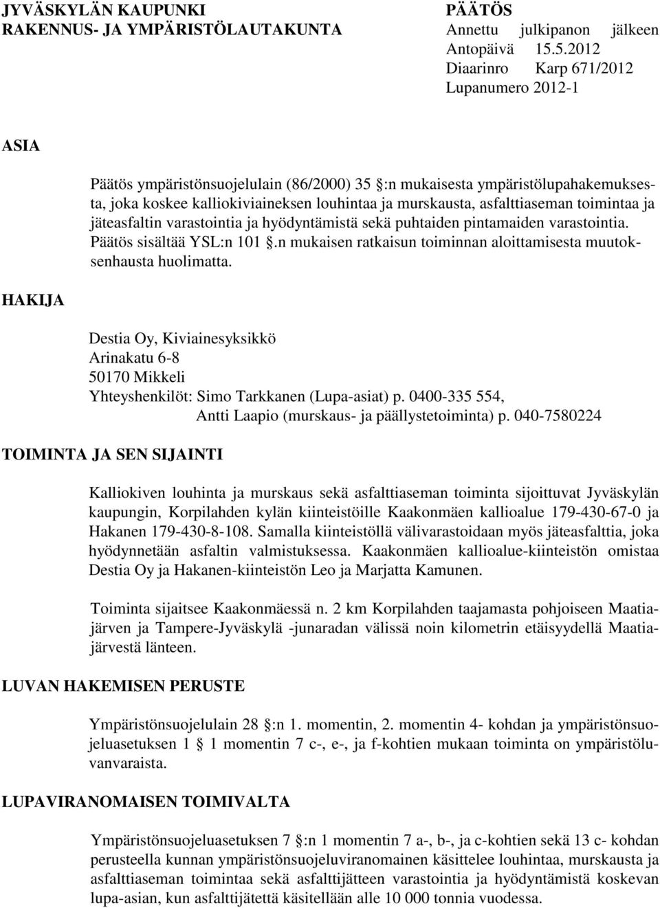 asfalttiaseman toimintaa ja jäteasfaltin varastointia ja hyödyntämistä sekä puhtaiden pintamaiden varastointia. Päätös sisältää YSL:n 101.