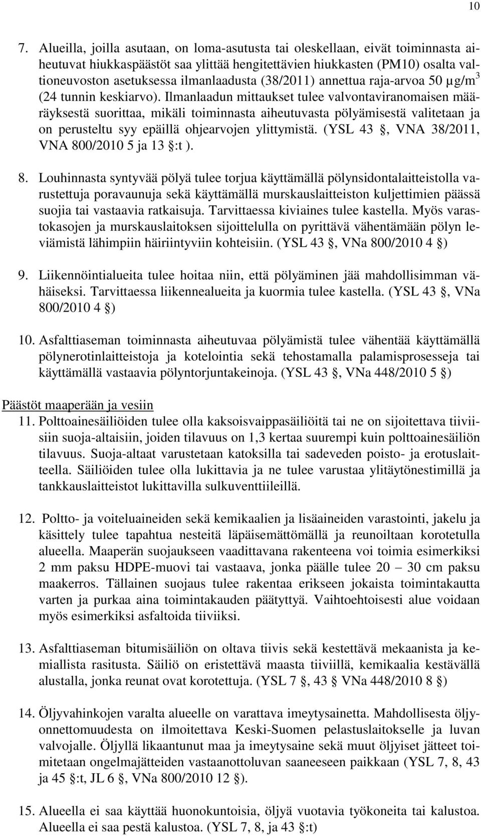 Ilmanlaadun mittaukset tulee valvontaviranomaisen määräyksestä suorittaa, mikäli toiminnasta aiheutuvasta pölyämisestä valitetaan ja on perusteltu syy epäillä ohjearvojen ylittymistä.