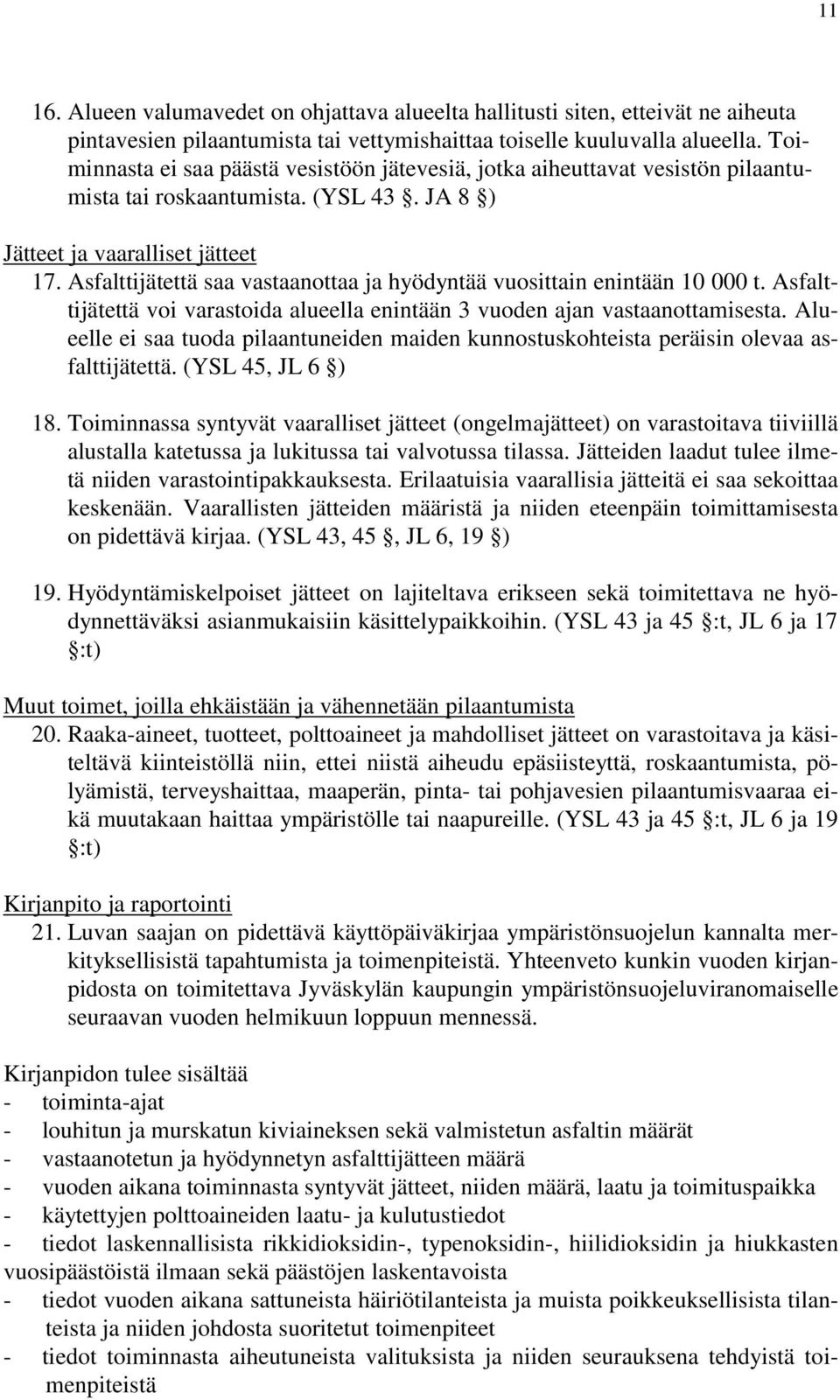 Asfalttijätettä saa vastaanottaa ja hyödyntää vuosittain enintään 10 000 t. Asfalttijätettä voi varastoida alueella enintään 3 vuoden ajan vastaanottamisesta.