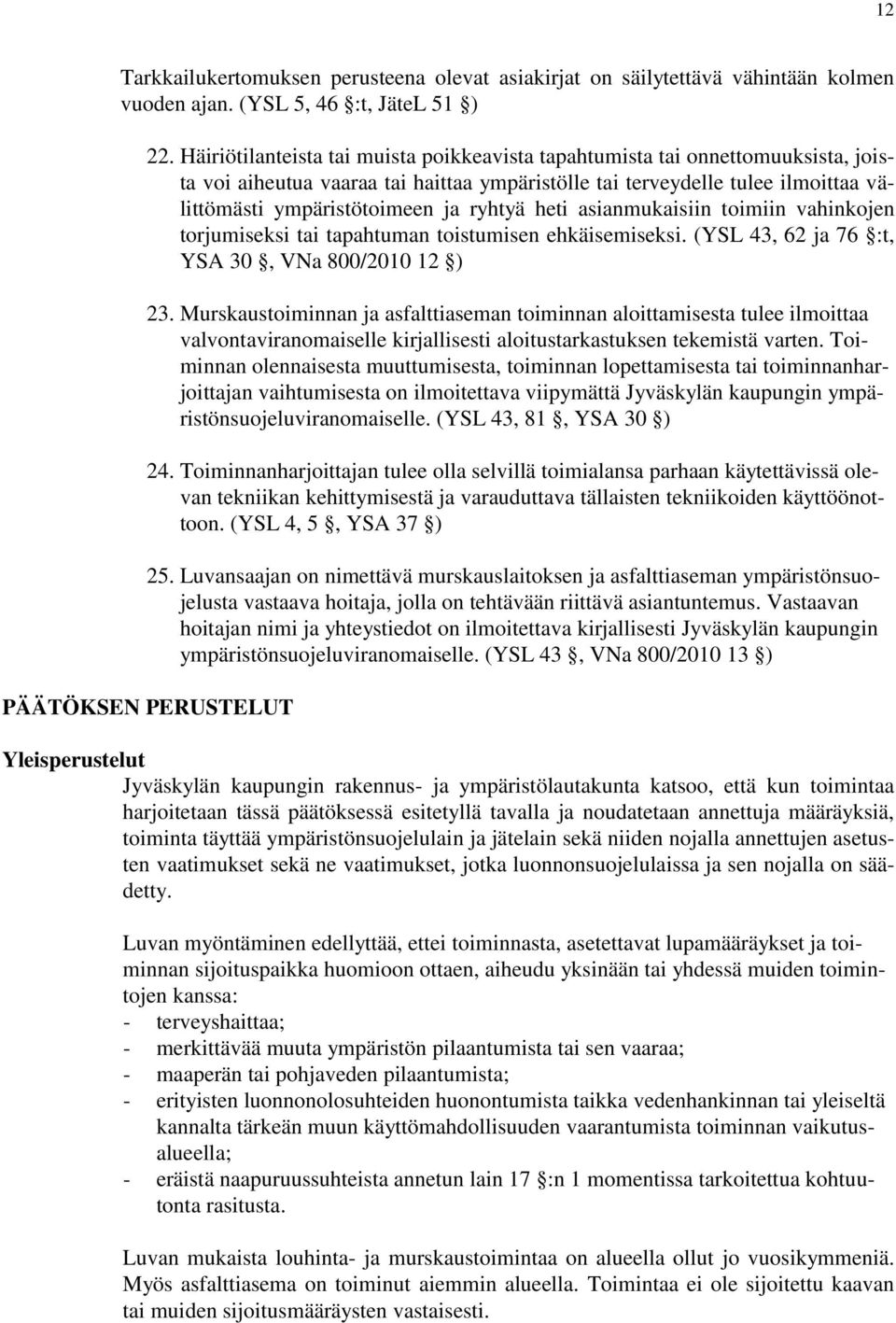 ryhtyä heti asianmukaisiin toimiin vahinkojen torjumiseksi tai tapahtuman toistumisen ehkäisemiseksi. (YSL 43, 62 ja 76 :t, YSA 30, VNa 800/2010 12 ) 23.