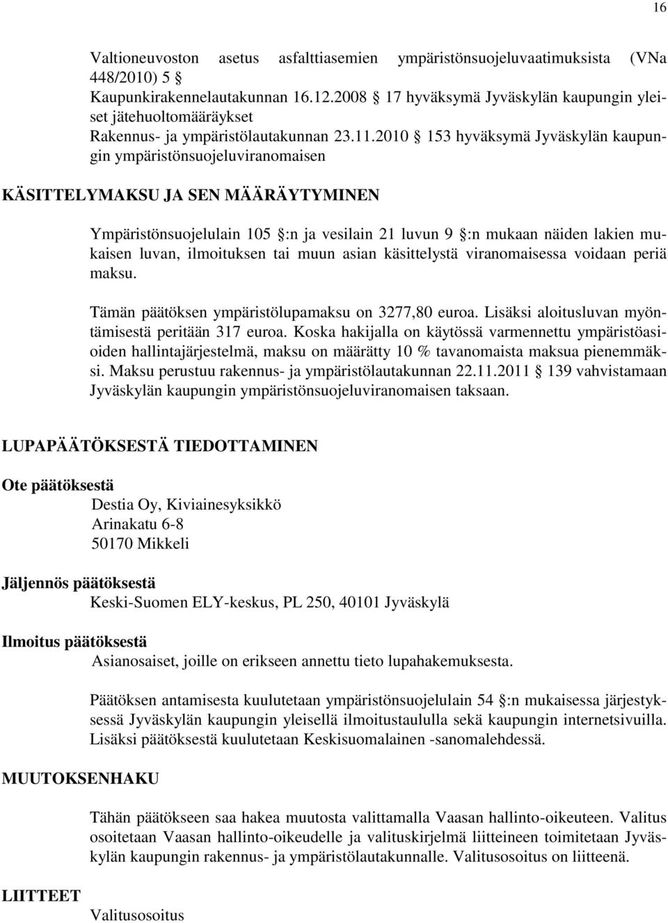 2010 153 hyväksymä Jyväskylän kaupungin ympäristönsuojeluviranomaisen KÄSITTELYMAKSU JA SEN MÄÄRÄYTYMINEN Ympäristönsuojelulain 105 :n ja vesilain 21 luvun 9 :n mukaan näiden lakien mukaisen luvan,