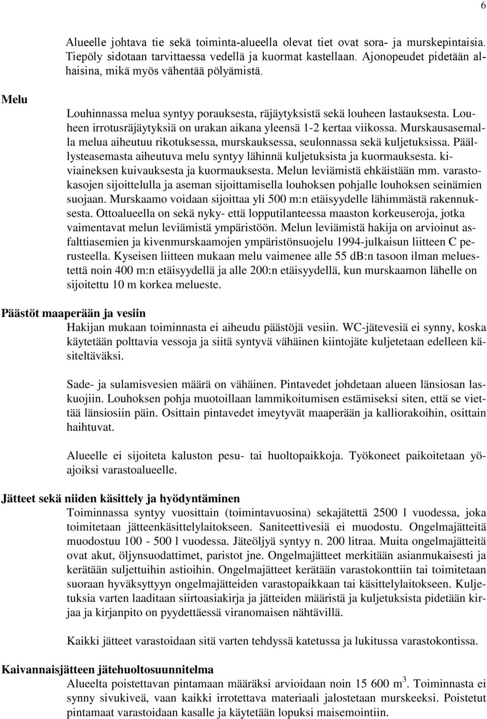 Louheen irrotusräjäytyksiä on urakan aikana yleensä 1-2 kertaa viikossa. Murskausasemalla melua aiheutuu rikotuksessa, murskauksessa, seulonnassa sekä kuljetuksissa.