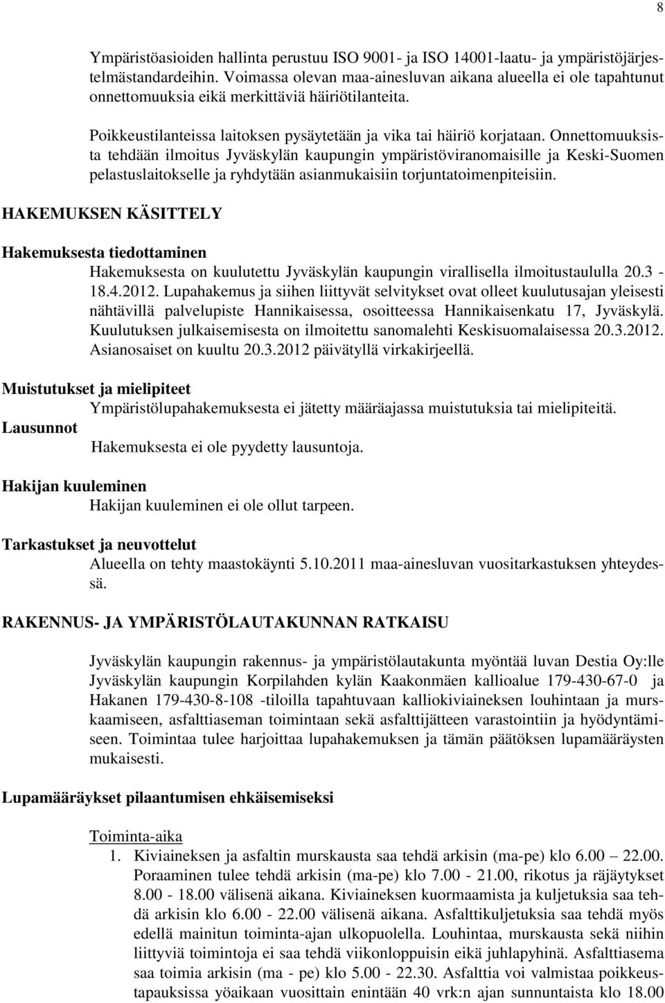 Onnettomuuksista tehdään ilmoitus Jyväskylän kaupungin ympäristöviranomaisille ja Keski-Suomen pelastuslaitokselle ja ryhdytään asianmukaisiin torjuntatoimenpiteisiin.