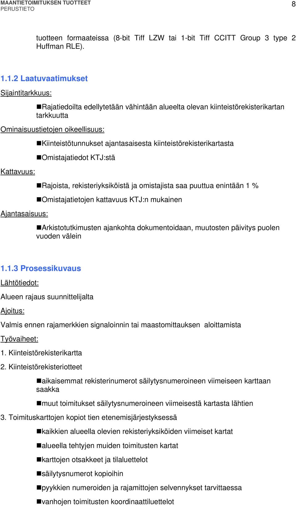 1.2 Laatuvaatimukset Sijaintitarkkuus: Rajatiedoilta edellytetään vähintään alueelta olevan kiinteistörekisterikartan tarkkuutta Ominaisuustietojen oikeellisuus: Kattavuus: Ajantasaisuus: