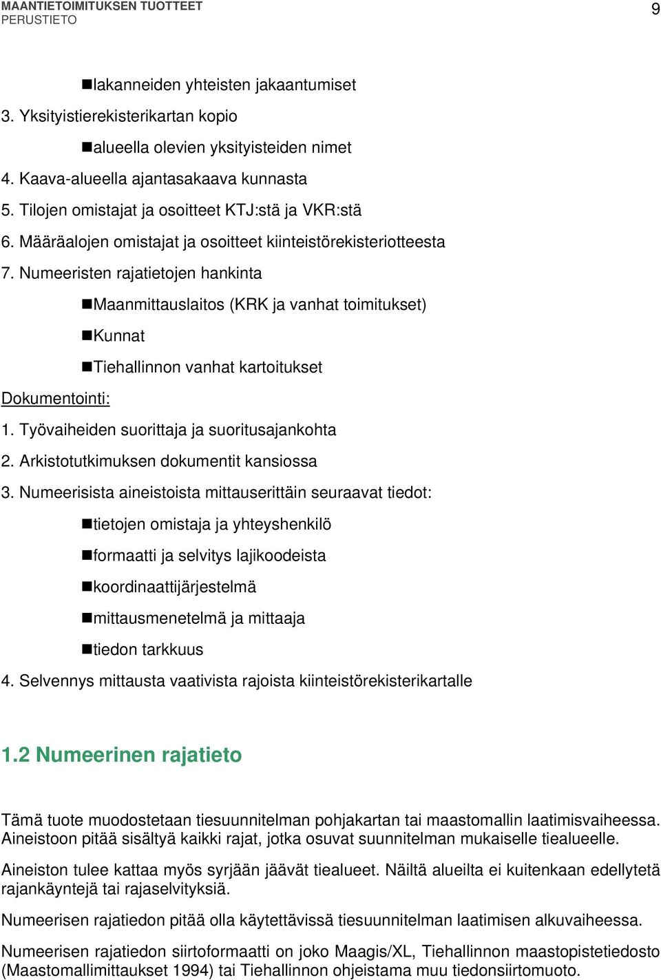 Numeeristen rajatietojen hankinta Maanmittauslaitos (KRK ja vanhat toimitukset) Kunnat Tiehallinnon vanhat kartoitukset Dokumentointi: 1. Työvaiheiden suorittaja ja suoritusajankohta 2.