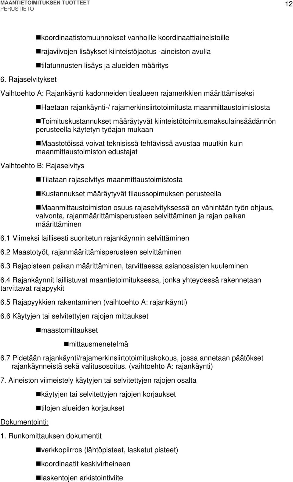 Rajankäynti kadonneiden tiealueen rajamerkkien määrittämiseksi Haetaan rajankäynti-/ rajamerkinsiirtotoimitusta maanmittaustoimistosta Toimituskustannukset määräytyvät