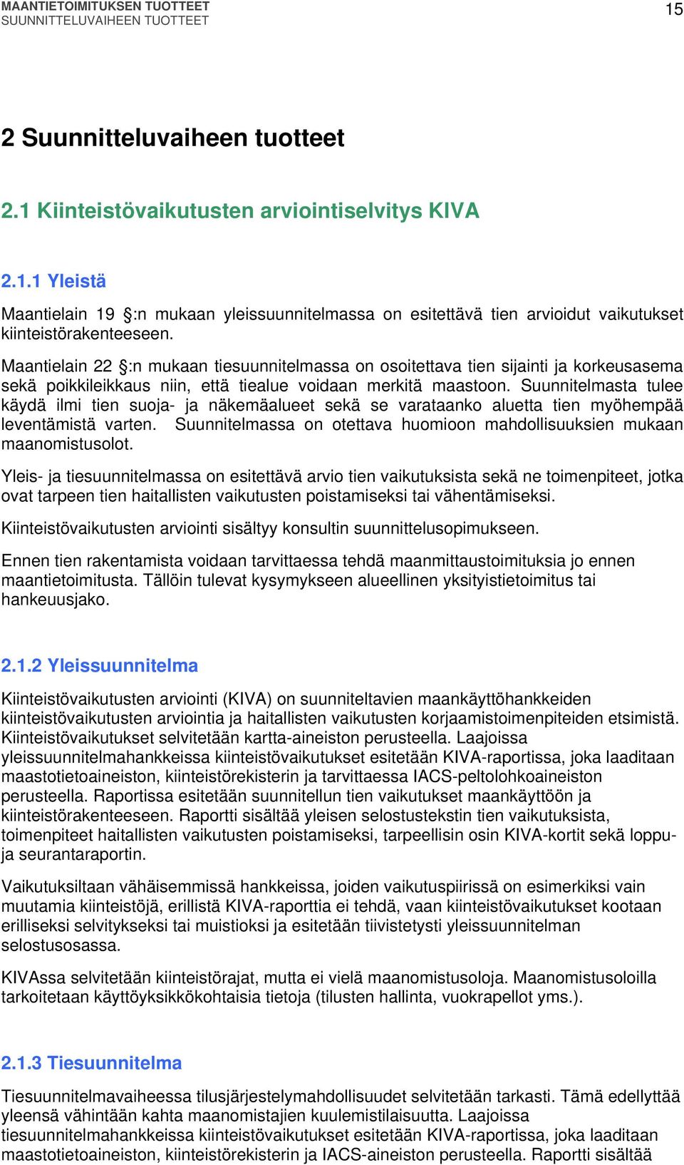 Suunnitelmasta tulee käydä ilmi tien suoja- ja näkemäalueet sekä se varataanko aluetta tien myöhempää leventämistä varten. Suunnitelmassa on otettava huomioon mahdollisuuksien mukaan maanomistusolot.