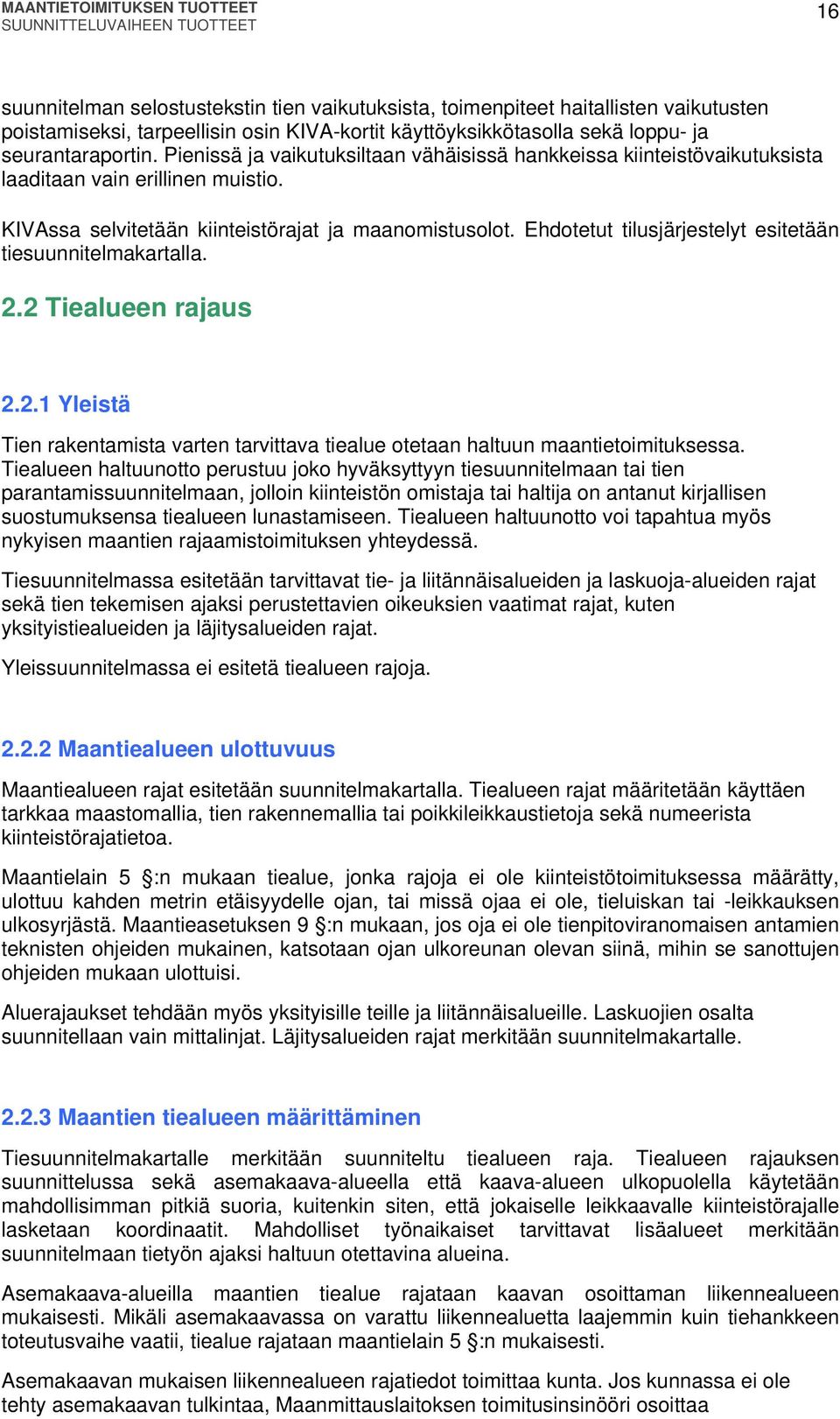 Ehdotetut tilusjärjestelyt esitetään tiesuunnitelmakartalla. 2.2 Tiealueen rajaus 2.2.1 Yleistä Tien rakentamista varten tarvittava tiealue otetaan haltuun maantietoimituksessa.