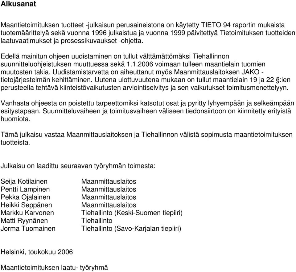 1.2006 voimaan tulleen maantielain tuomien muutosten takia. Uudistamistarvetta on aiheuttanut myös Maanmittauslaitoksen JAKO - tietojärjestelmän kehittäminen.