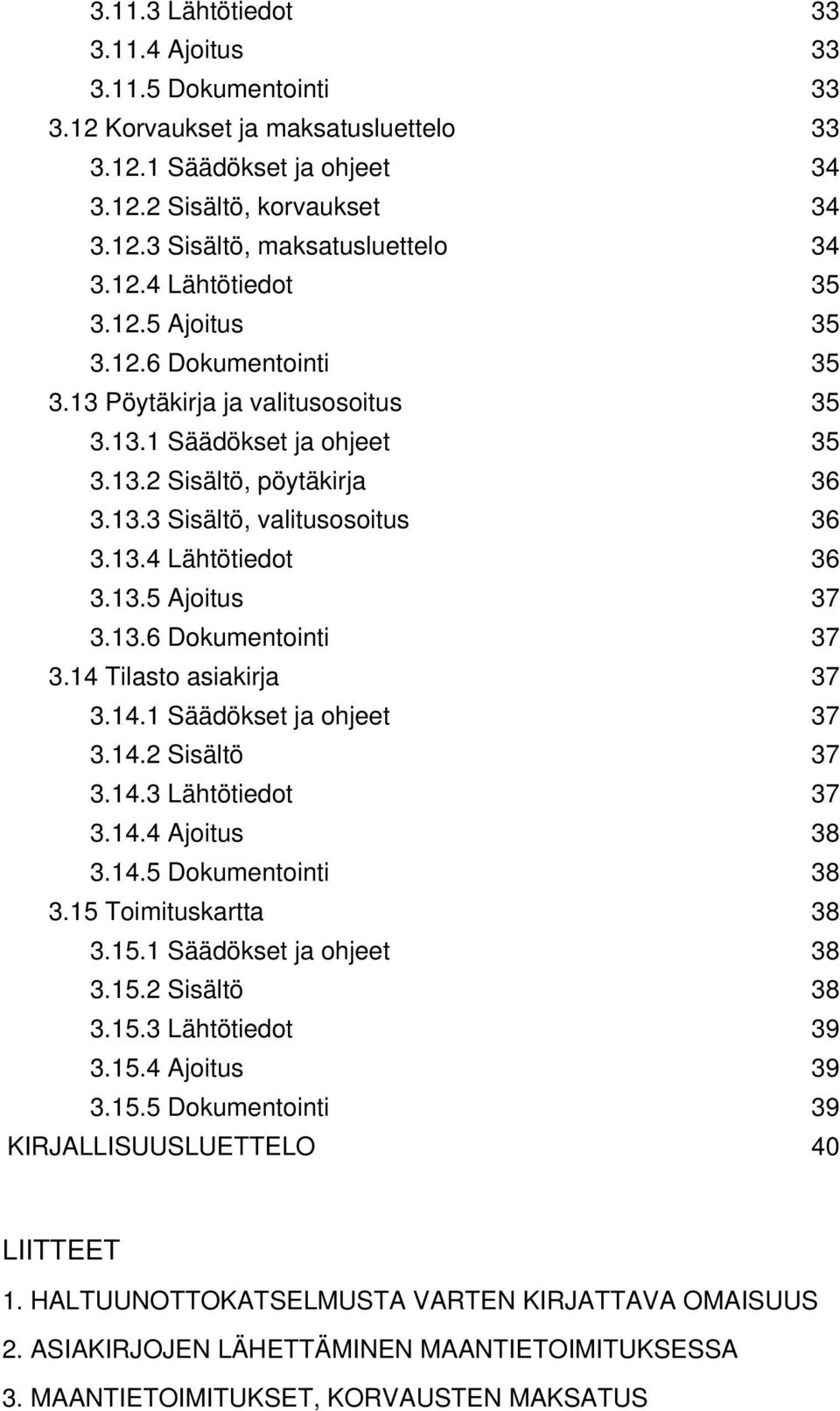 13.5 Ajoitus 37 3.13.6 Dokumentointi 37 3.14 Tilasto asiakirja 37 3.14.1 Säädökset ja ohjeet 37 3.14.2 Sisältö 37 3.14.3 Lähtötiedot 37 3.14.4 Ajoitus 38 3.14.5 Dokumentointi 38 3.