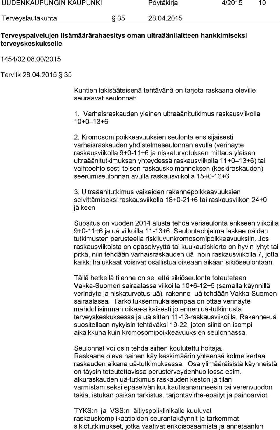 Kromosomipoikkeavuuksien seulonta ensisijaisesti varhaisraskauden yhdistelmäseulonnan avulla (verinäyte raskausviikolla 9+0-11+6 ja niskaturvotuksen mittaus yleisen ultraäänitutkimuksen yhteydessä