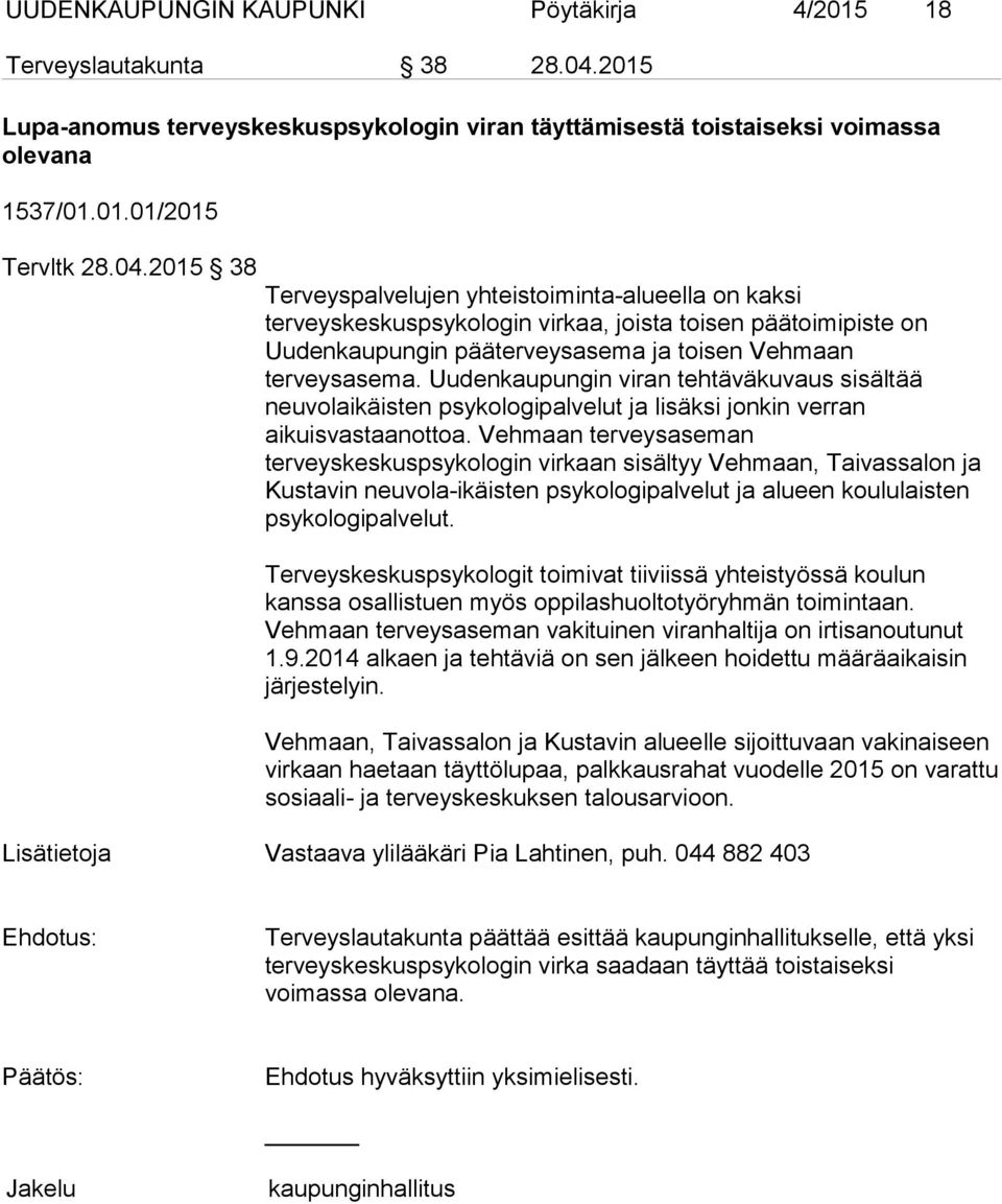 2015 38 Terveyspalvelujen yhteistoiminta-alueella on kaksi terveyskeskuspsykologin virkaa, joista toisen päätoimipiste on Uudenkaupungin pääterveysasema ja toisen Vehmaan terveysasema.