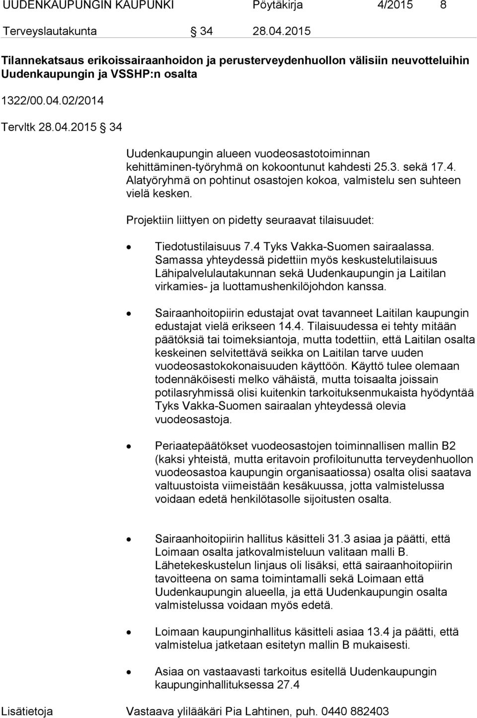 02/2014 Tervltk 28.04.2015 34 Uudenkaupungin alueen vuodeosastotoiminnan kehittäminen-työryhmä on kokoontunut kahdesti 25.3. sekä 17.4. Alatyöryhmä on pohtinut osastojen kokoa, valmistelu sen suhteen vielä kesken.