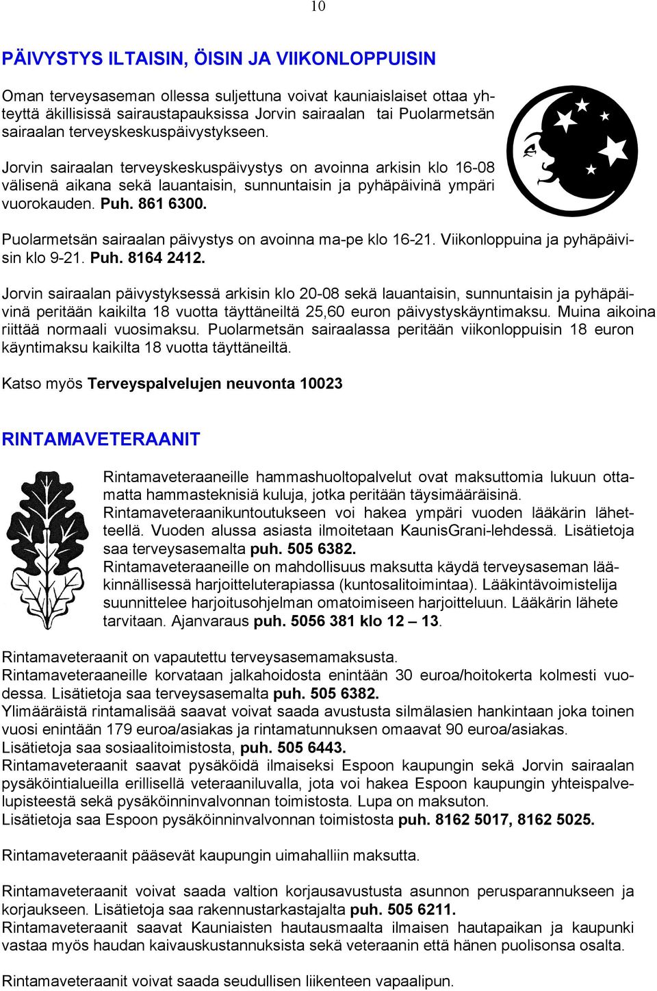 Puolarmetsän sairaalan päivystys on avoinna ma-pe klo 16-21. Viikonloppuina ja pyhäpäivisin klo 9-21. Puh. 8164 2412.