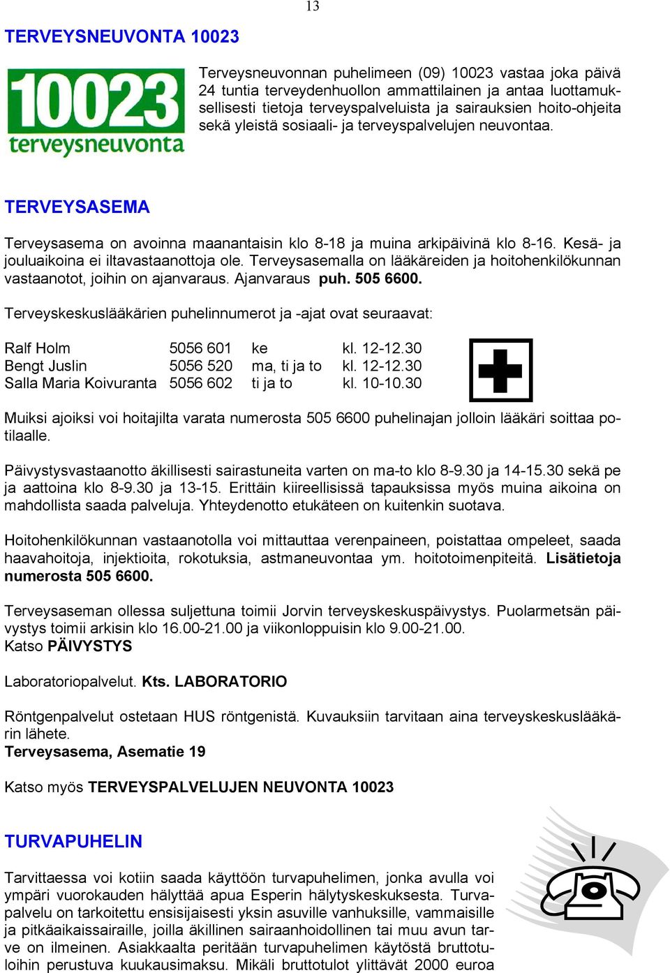 Kesä- ja jouluaikoina ei iltavastaanottoja ole. Terveysasemalla on lääkäreiden ja hoitohenkilökunnan vastaanotot, joihin on ajanvaraus. Ajanvaraus puh. 505 6600.